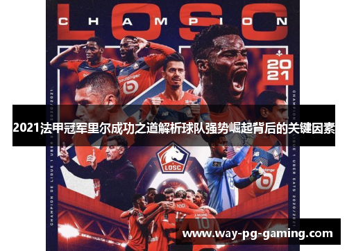 2021法甲冠军里尔成功之道解析球队强势崛起背后的关键因素