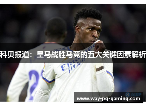 科贝报道:皇马战胜马竞的五大关键因素解析 科贝报道:皇马战胜马竞的五大关键因素解析