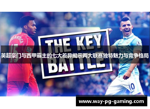 英超豪门与西甲霸主的七大差异揭示两大联赛独特魅力与竞争格局 英超豪门与西甲霸主的七大差异揭示两大联赛独特魅力与竞争格局