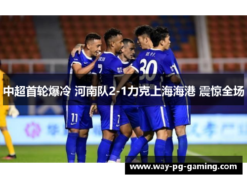 中超首轮爆冷 河南队2-1力克上海海港 震惊全场