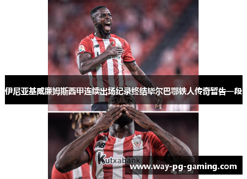 伊尼亚基威廉姆斯西甲连续出场纪录终结毕尔巴鄂铁人传奇暂告一段 伊尼亚基威廉姆斯西甲连续出场纪录终结毕尔巴鄂铁人传奇暂告一段