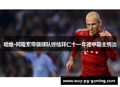 哈维·阿隆索带领球队终结拜仁十一年德甲霸主统治 哈维·阿隆索带领球队终结拜仁十一年德甲霸主统治