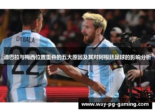 迪巴拉与梅西位置重叠的五大原因及其对阿根廷足球的影响分析 迪巴拉与梅西位置重叠的五大原因及其对阿根廷足球的影响分析